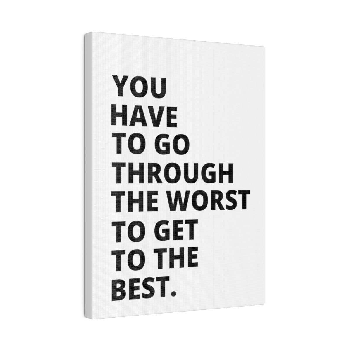 You Have To Go Through The Worst To Get To The Best - Matte Canvas, Stretched, 0.75"