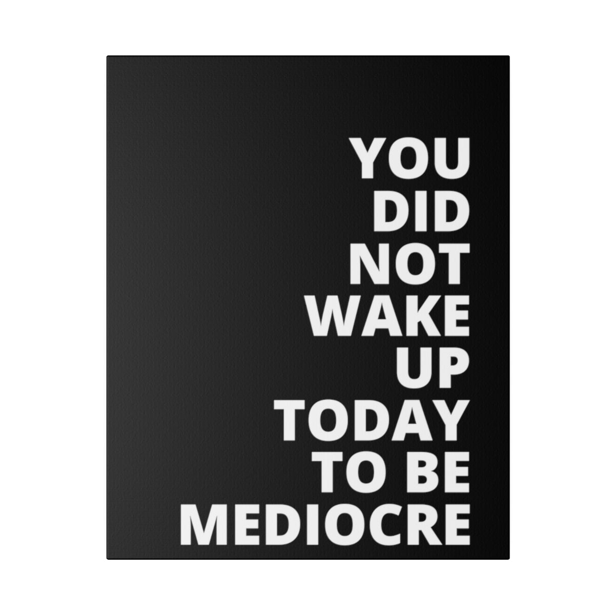 You Did Not Wake Up Today To Be Mediocre - Black - Matte Canvas, Stretched, 0.75"