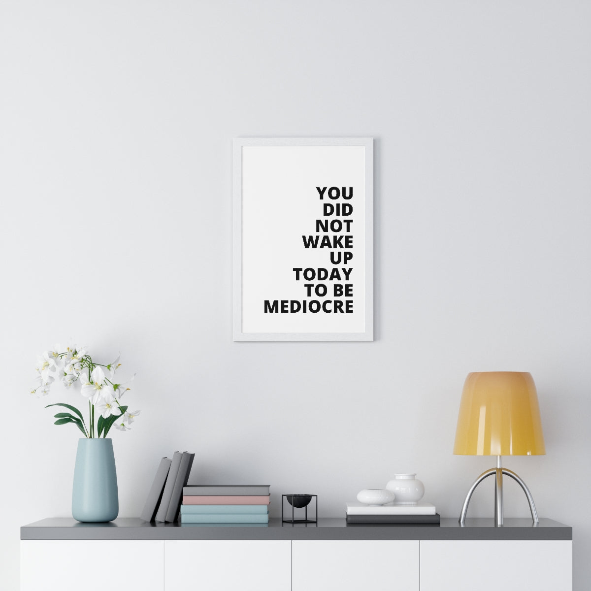 You Did Not Wake Up Today To Be Mediocre - Premium Framed Vertical Poster