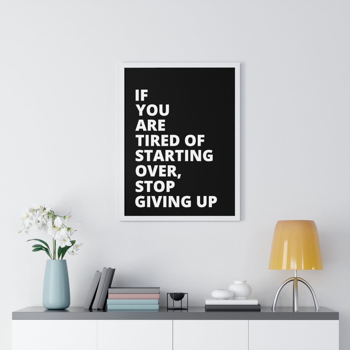 If You Are Tired Of Starting Over, Stop Giving Up - Black - Premium Framed Vertical Poster