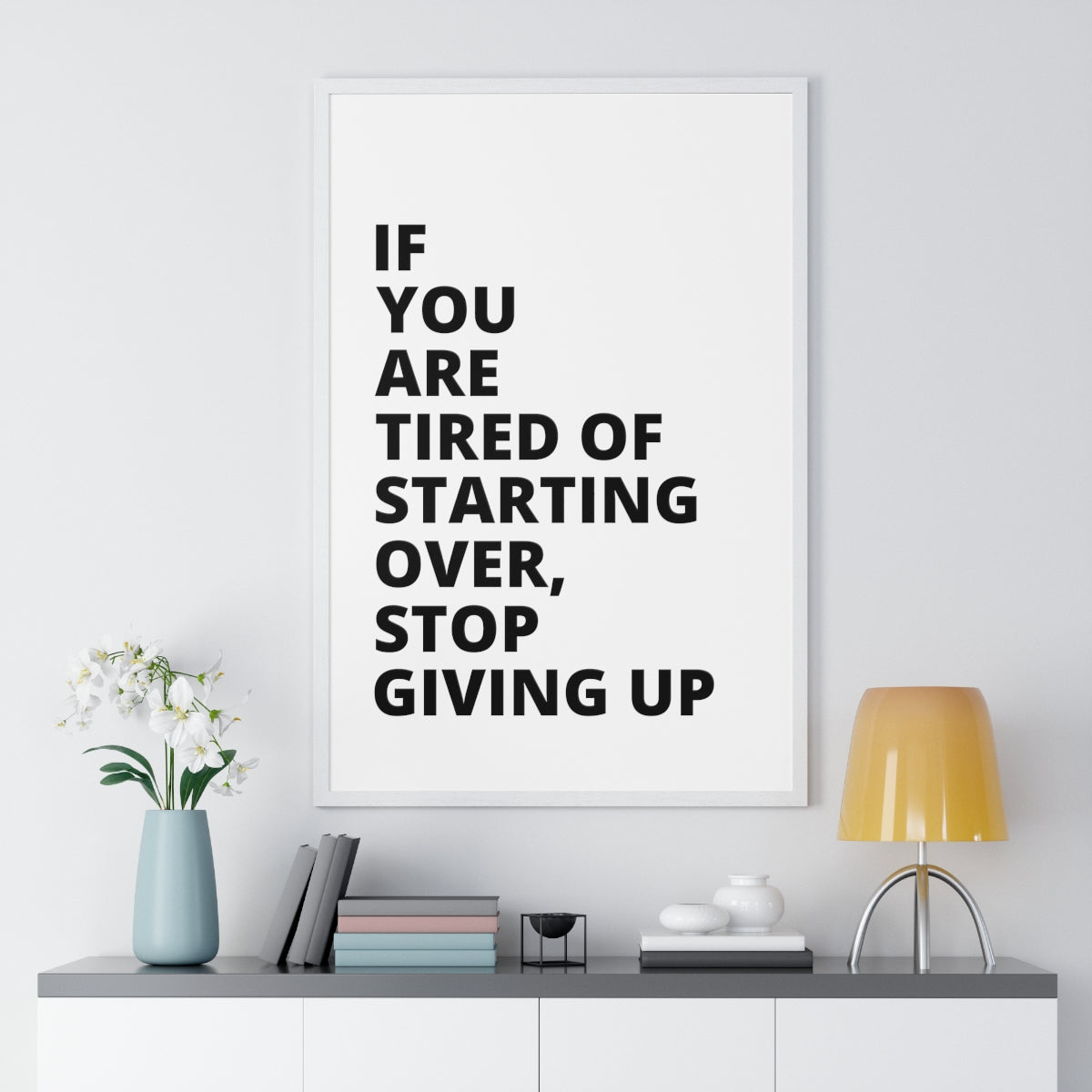 If You Are Tired Of Starting Over, Stop Giving Up - Premium Framed Vertical Poster