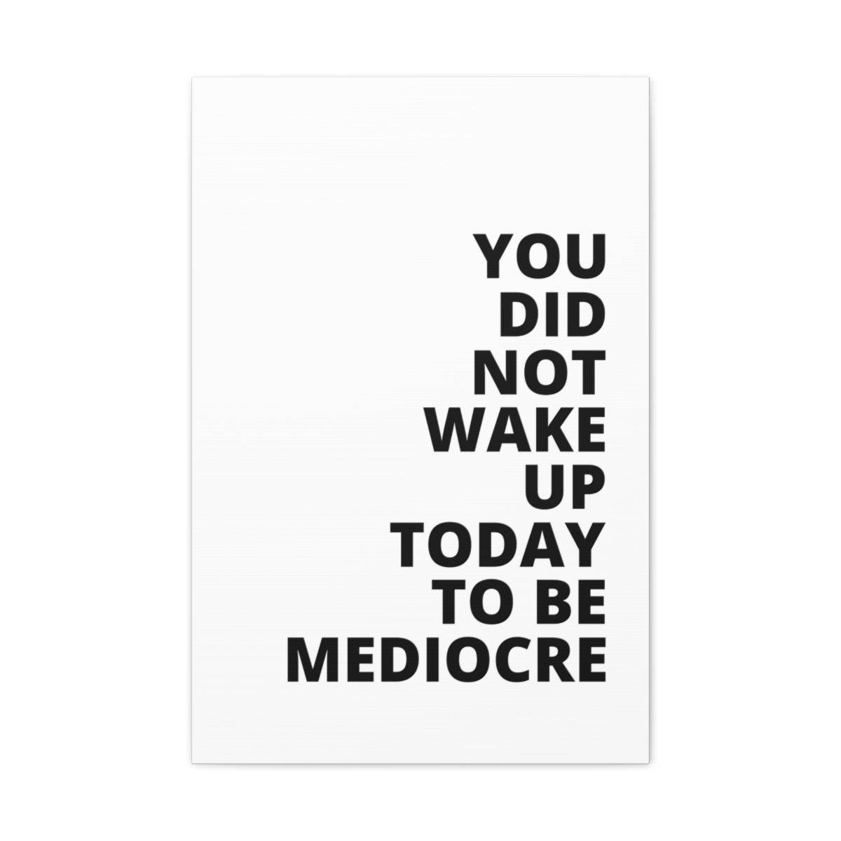 You Did Not Wake Up Today To Be Mediocre - Matte Canvas, Stretched, 1.25"