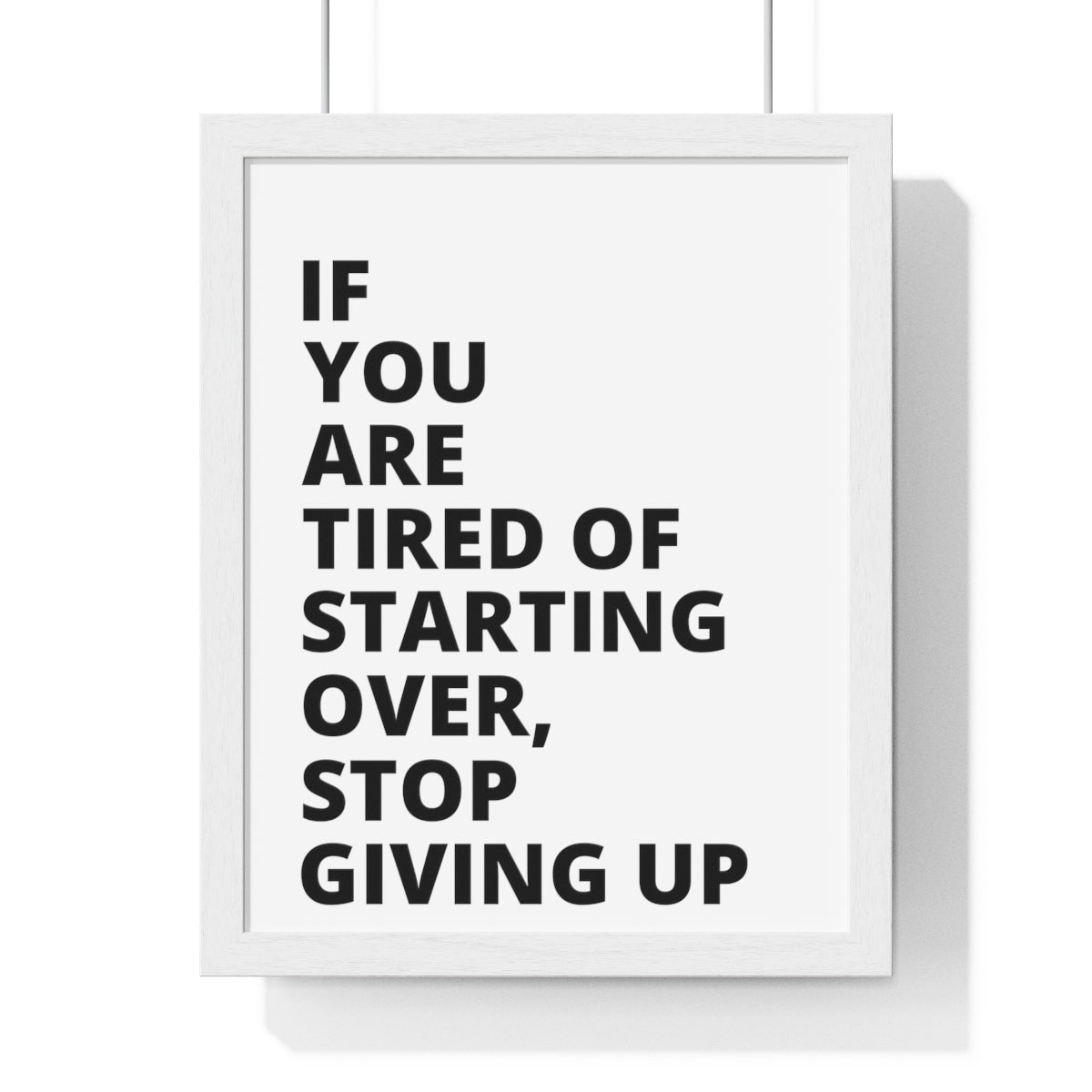 If You Are Tired Of Starting Over, Stop Giving Up - Premium Framed Vertical Poster