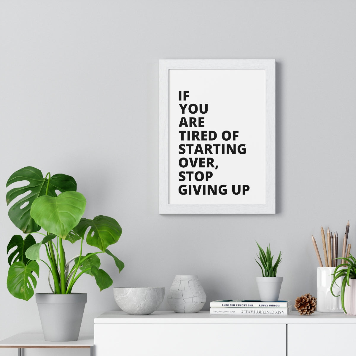 If You Are Tired Of Starting Over, Stop Giving Up - Premium Framed Vertical Poster