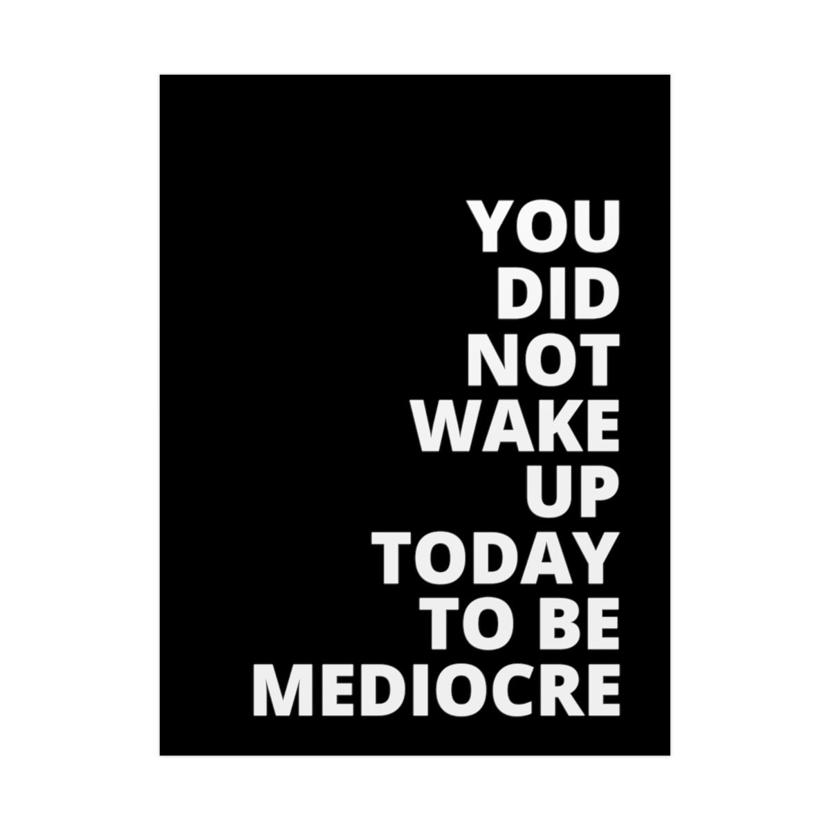 You Did Not Wake Up To Be Mediocre - Black - Poster