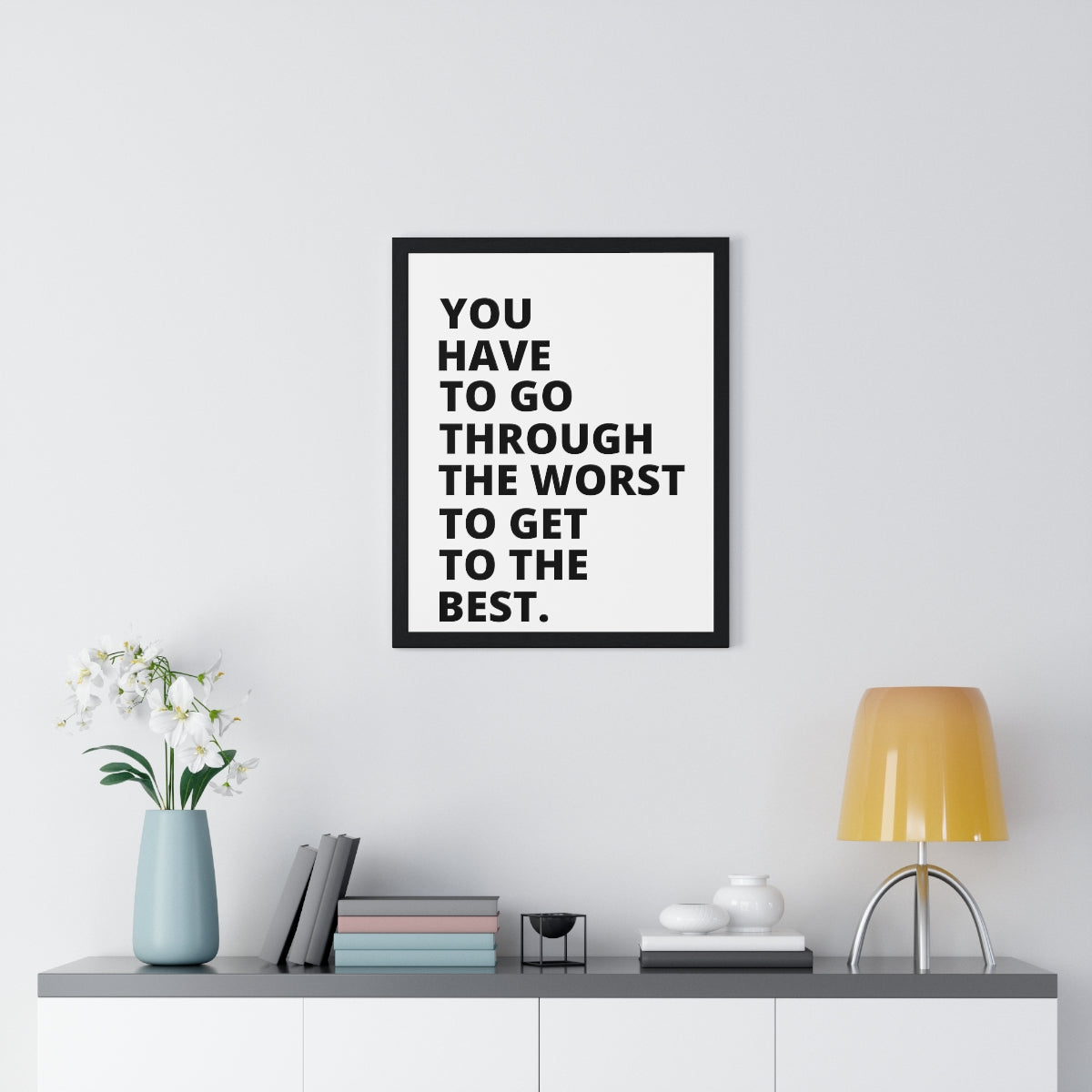 You Have To Go Through The Worst To Get To The Best - Premium Framed Vertical Poster