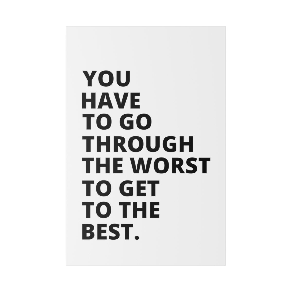 You Have To Go Through The Worst To Get To The Best - Matte Canvas, Stretched, 0.75"