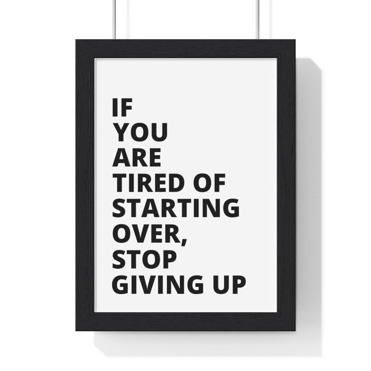 If You Are Tired Of Starting Over, Stop Giving Up - Premium Framed Vertical Poster