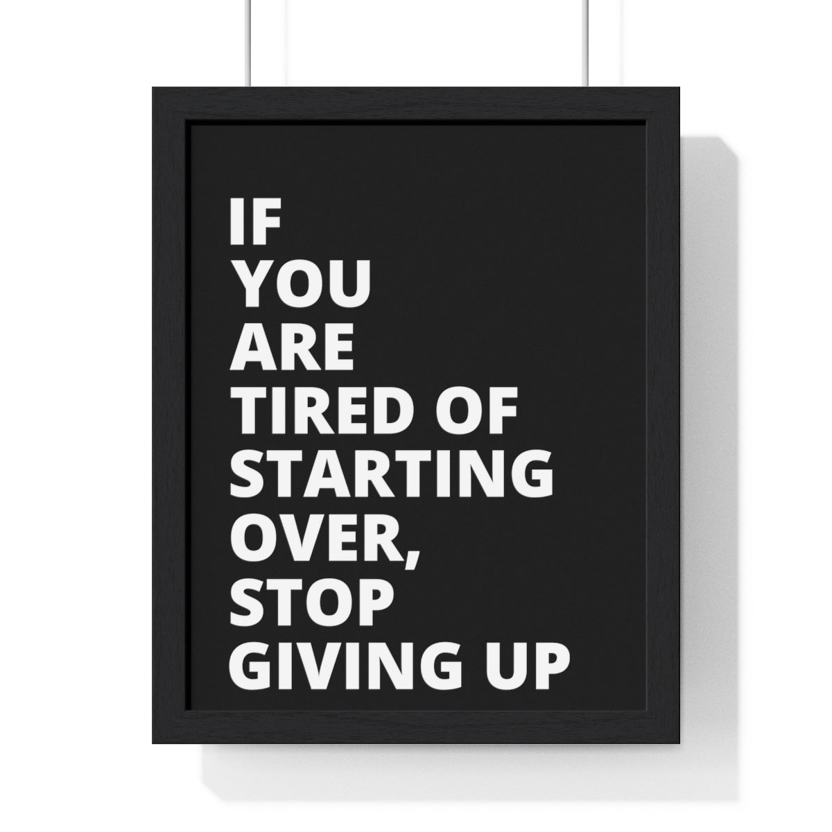 If You Are Tired Of Starting Over, Stop Giving Up - Black - Premium Framed Vertical Poster