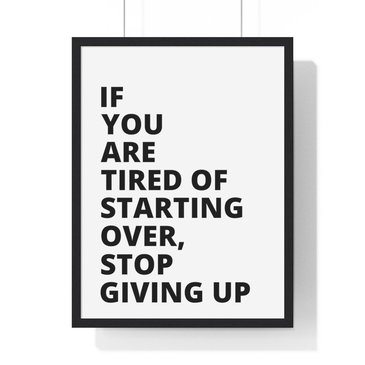 If You Are Tired Of Starting Over, Stop Giving Up - Premium Framed Vertical Poster