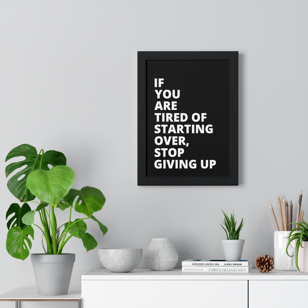 If You Are Tired Of Starting Over, Stop Giving Up - Black - Premium Framed Vertical Poster