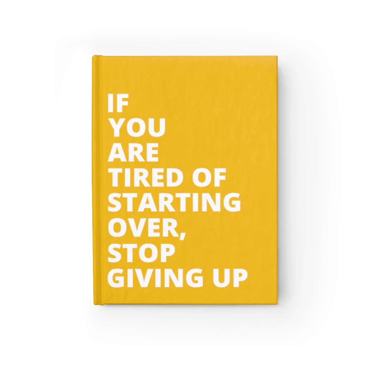 If You Are Tired Of Starting Over, Stop Giving Up - Journal - Yellow - Ruled Line