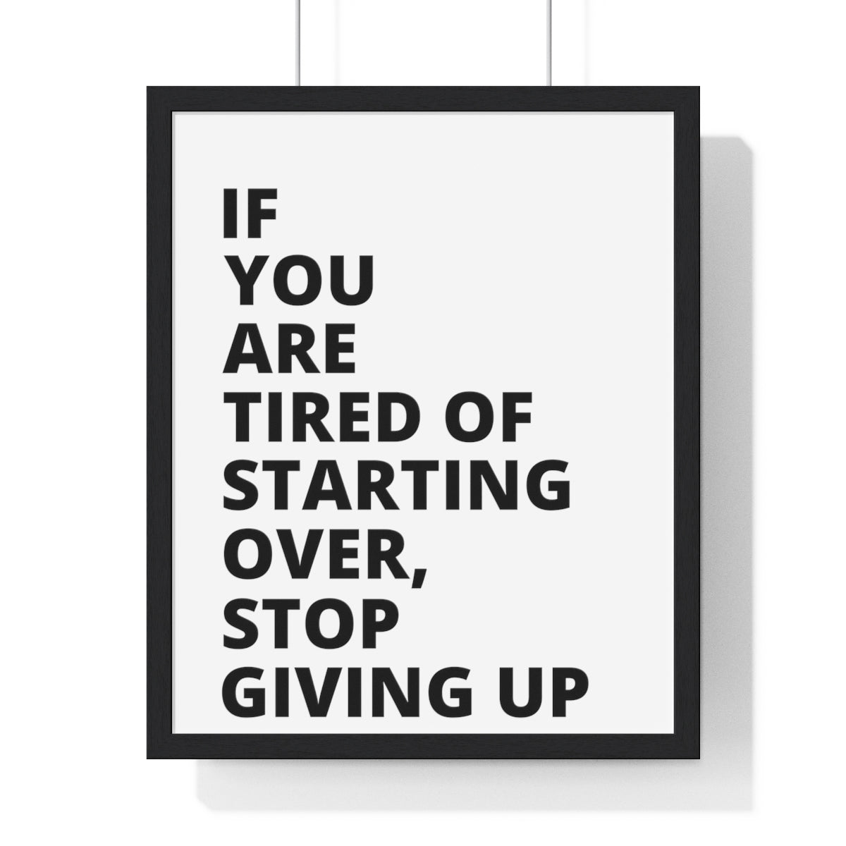 If You Are Tired Of Starting Over, Stop Giving Up - Premium Framed Vertical Poster