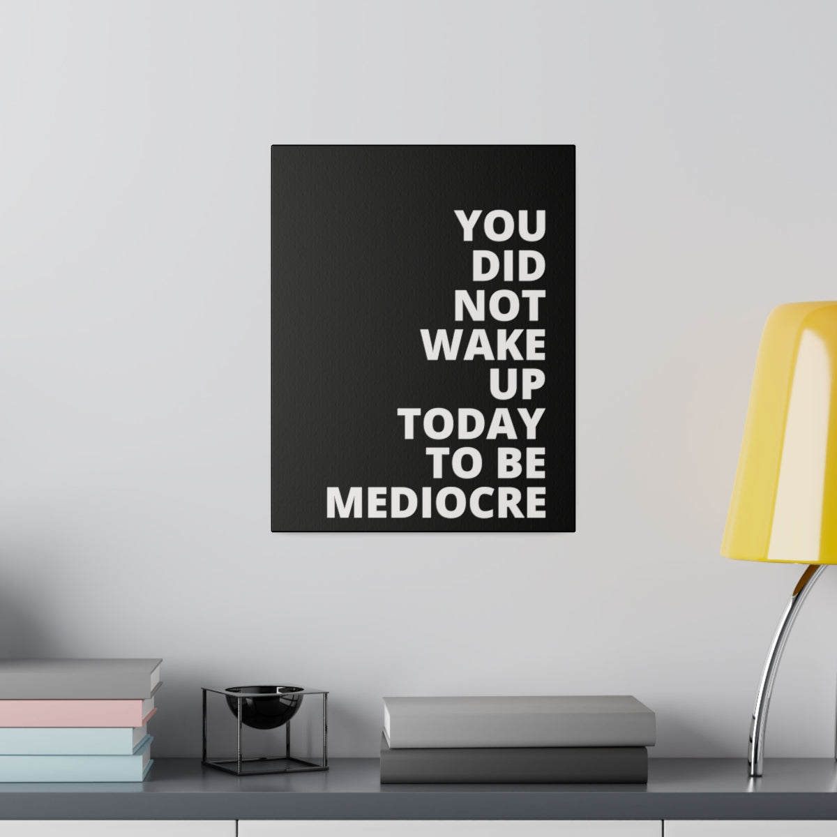 You Did Not Wake Up Today To Be Mediocre - Black - Matte Canvas, Stretched, 0.75"