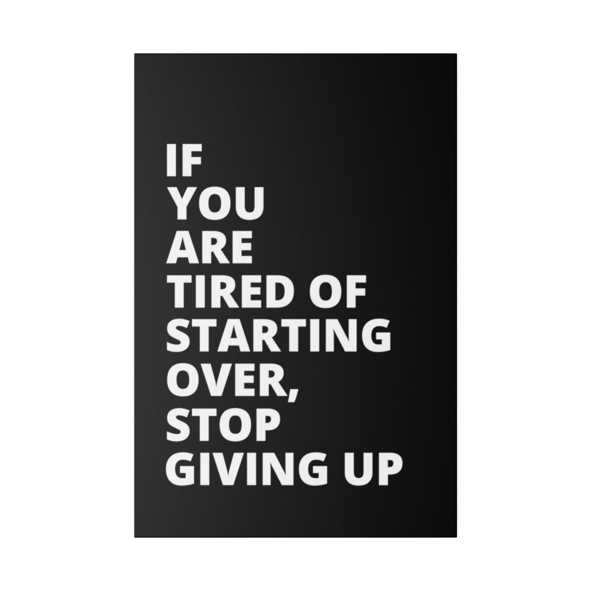 If You Are Tired Of Starting Over, Stop Giving Up - Black - Matte Canvas, Stretched, 0.75"