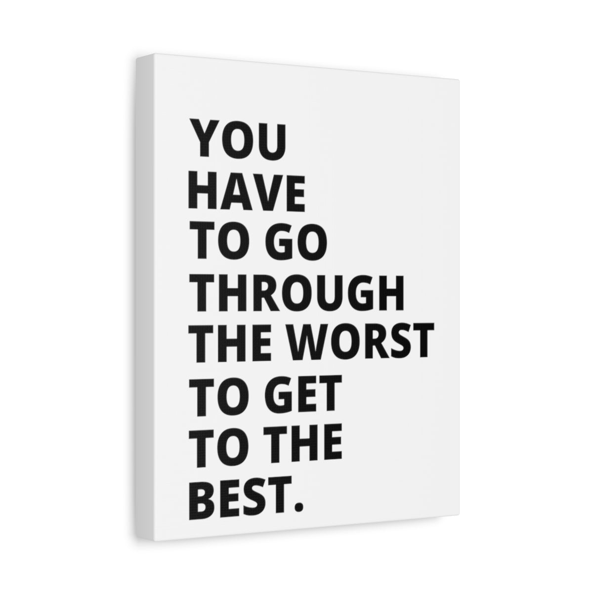 You Have To Go Through The Worst To Get To The Best - Matte Canvas, Stretched, 1.25"