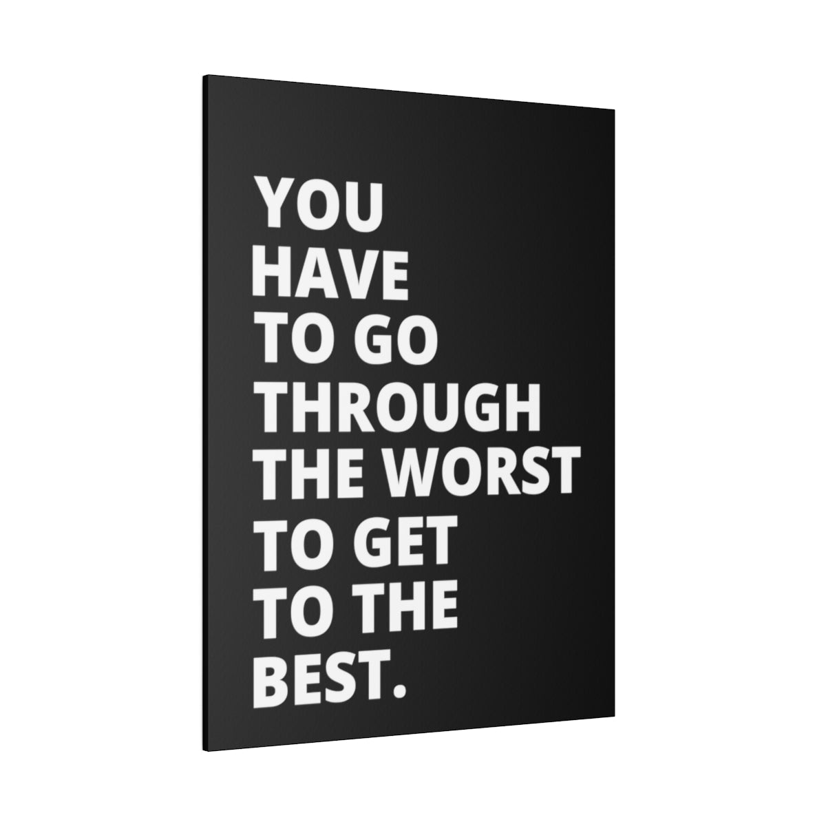 You Have To Go Through The Worst To Get To The Best- Black - Matte Canvas, Stretched, 0.75"