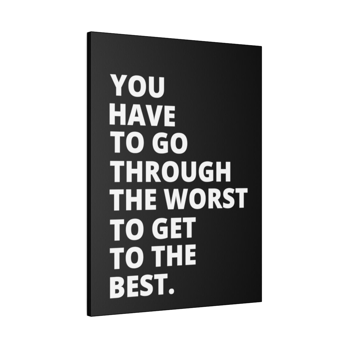 You Have To Go Through The Worst To Get To The Best- Black - Matte Canvas, Stretched, 0.75"