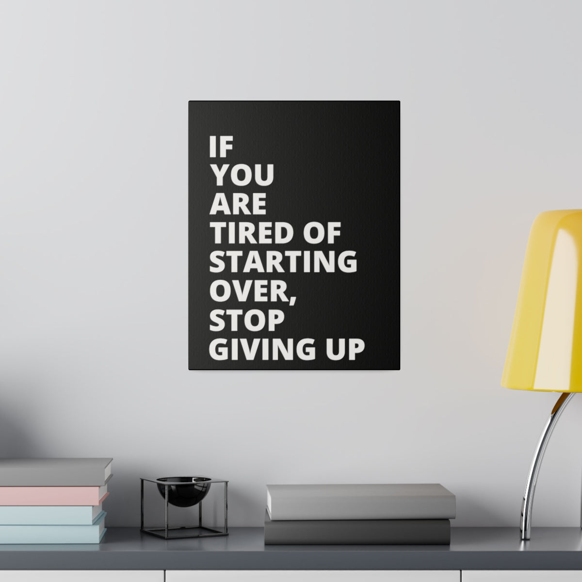 If You Are Tired Of Starting Over, Stop Giving Up - Black - Matte Canvas, Stretched, 0.75"