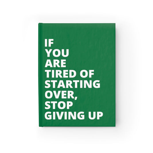 If You Are Tired Of Starting Over, Stop Giving Up - Journal - Dark Green - Ruled Line