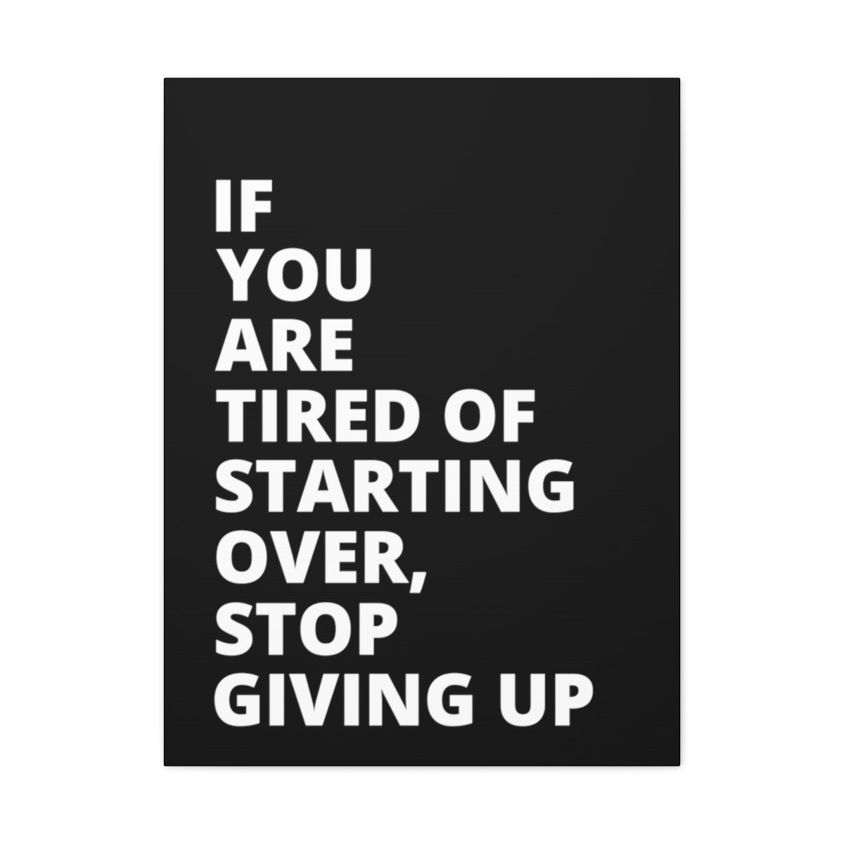 If You Are Tired Of Starting Over, Stop Giving Up - Black - Matte Canvas, Stretched, 1.25"