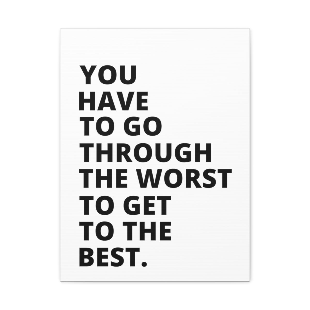 You Have To Go Through The Worst To Get To The Best - Matte Canvas, Stretched, 1.25"