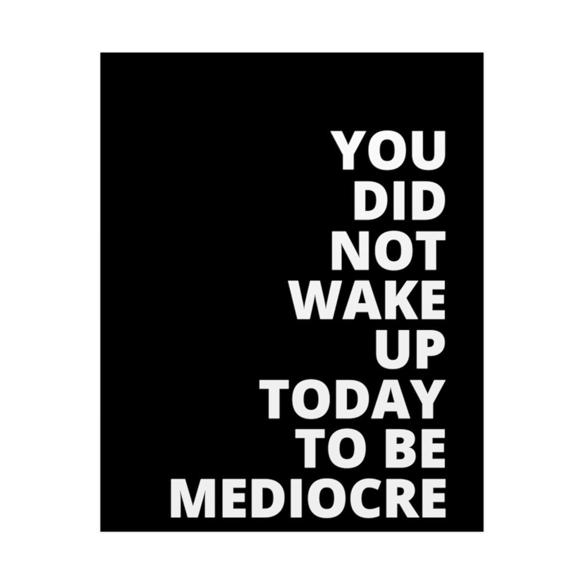 You Did Not Wake Up To Be Mediocre - Black - Poster