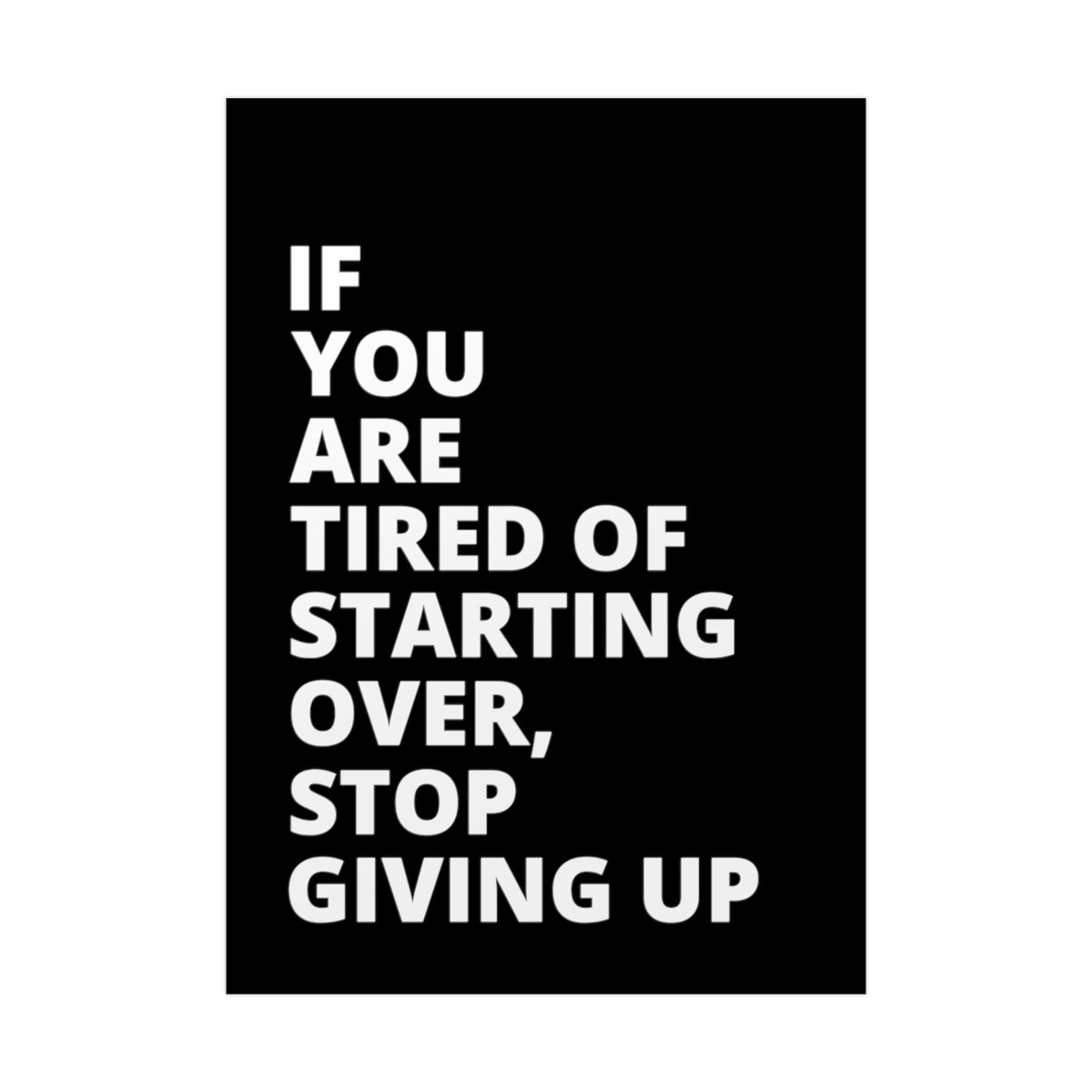 If You Are Tired Of Starting Over, Stop Giving Up - Black - Poster