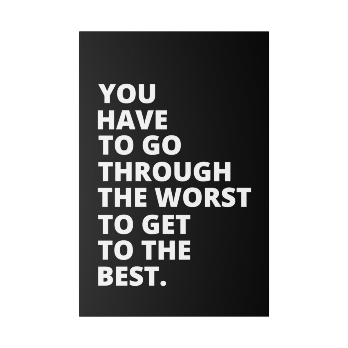 You Have To Go Through The Worst To Get To The Best- Black - Matte Canvas, Stretched, 0.75"