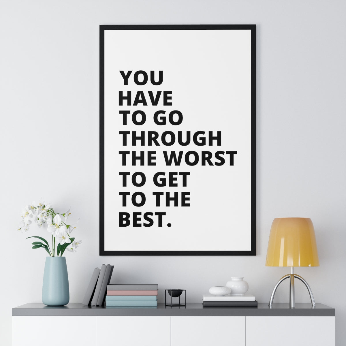 You Have To Go Through The Worst To Get To The Best - Premium Framed Vertical Poster