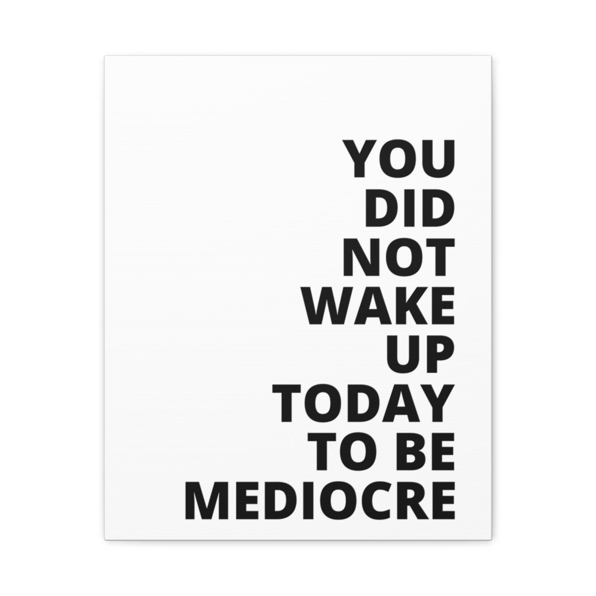 You Did Not Wake Up Today To Be Mediocre - Matte Canvas, Stretched, 1.25"