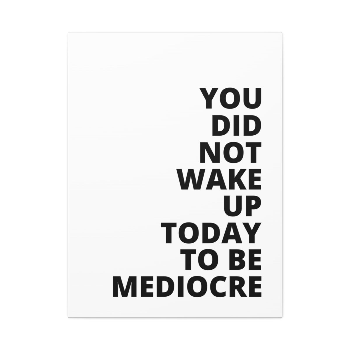 You Did Not Wake Up Today To Be Mediocre - Matte Canvas, Stretched, 1.25"