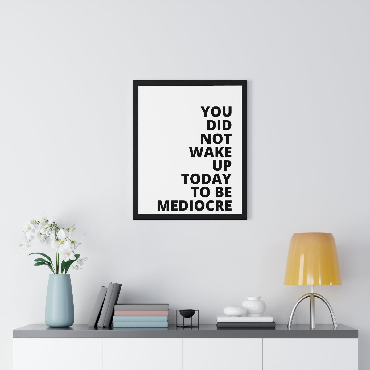 You Did Not Wake Up Today To Be Mediocre - Premium Framed Vertical Poster