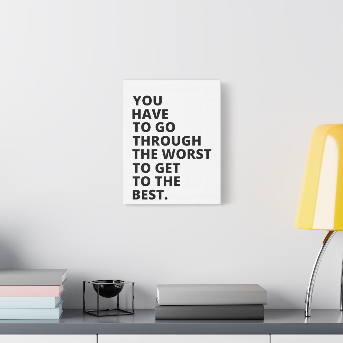 You Have To Go Through The Worst To Get To The Best - Matte Canvas, Stretched, 1.25"