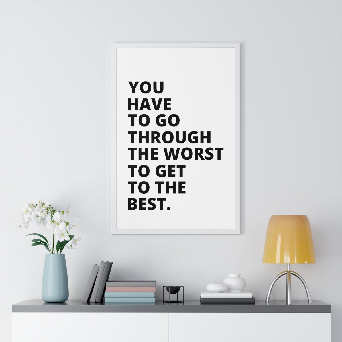 You Have To Go Through The Worst To Get To The Best - Premium Framed Vertical Poster