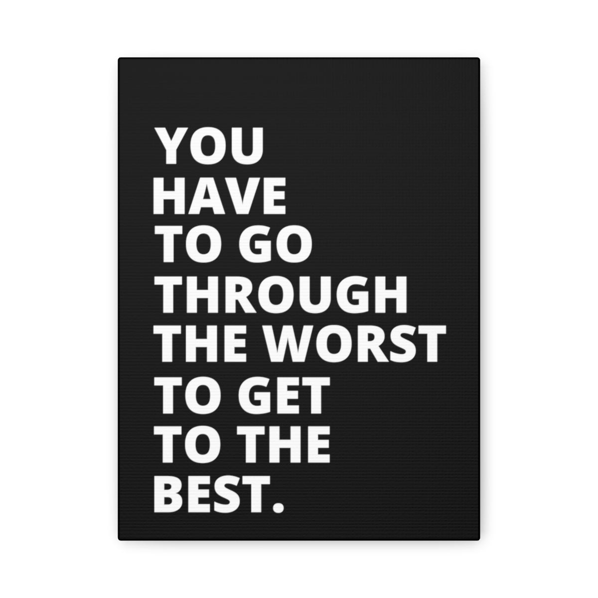 You Have To Go Through The Worst To Get To The Best - Black - Matte Canvas, Stretched, 1.25"