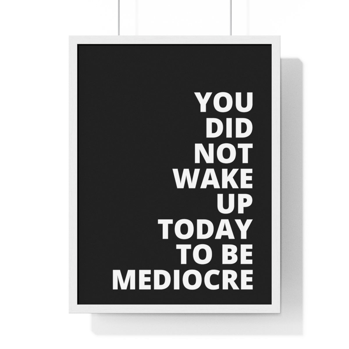 You Did Not Wake Up Today To Be Mediocre - Black - Premium Framed Vertical Poster