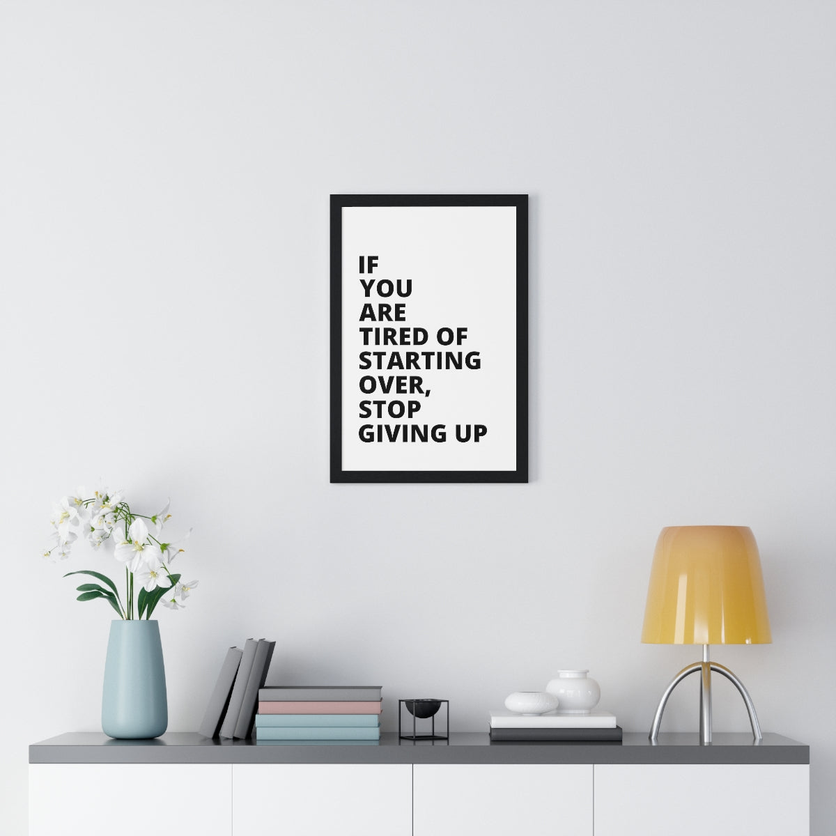 If You Are Tired Of Starting Over, Stop Giving Up - Premium Framed Vertical Poster