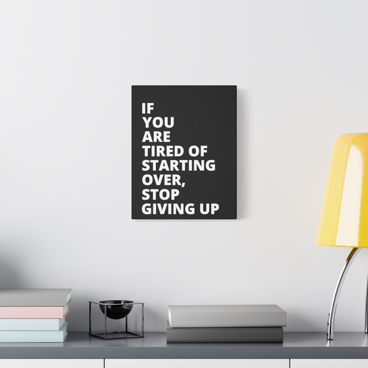 If You Are Tired Of Starting Over, Stop Giving Up - Black - Matte Canvas, Stretched, 1.25"