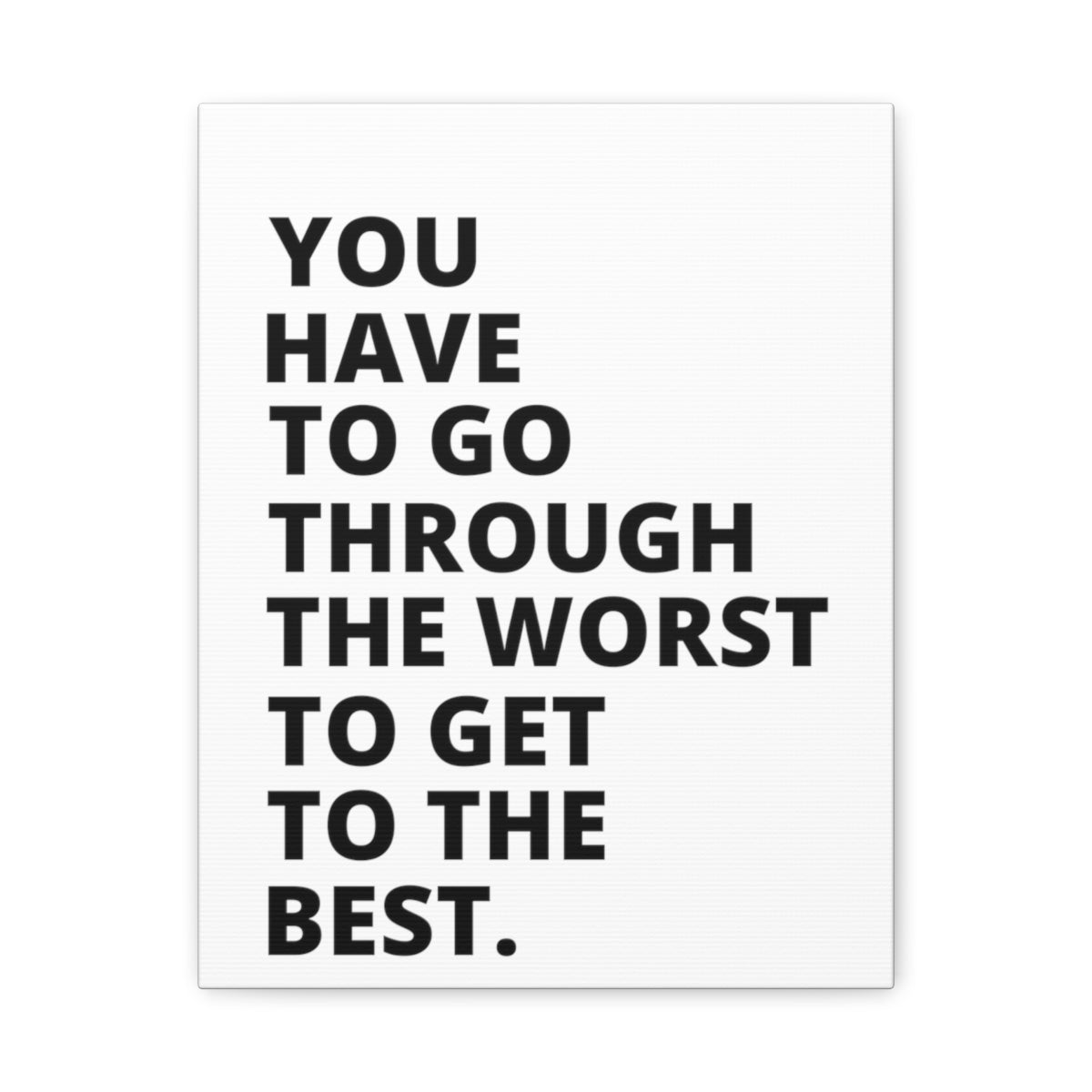 You Have To Go Through The Worst To Get To The Best - Matte Canvas, Stretched, 1.25"