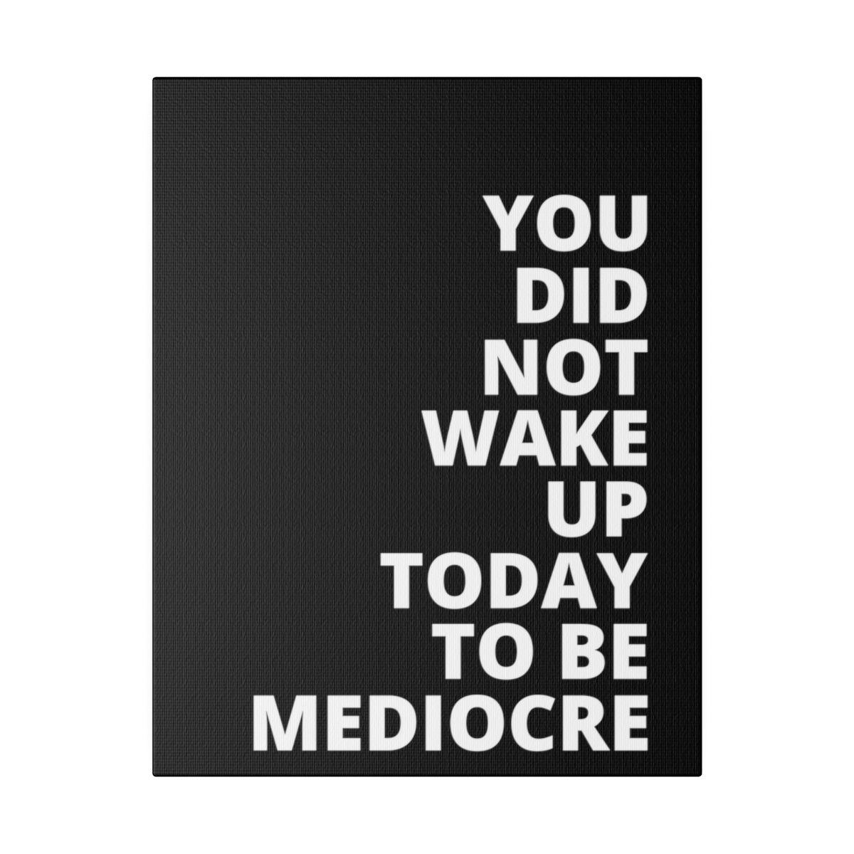 You Did Not Wake Up Today To Be Mediocre - Black - Matte Canvas, Stretched, 0.75"