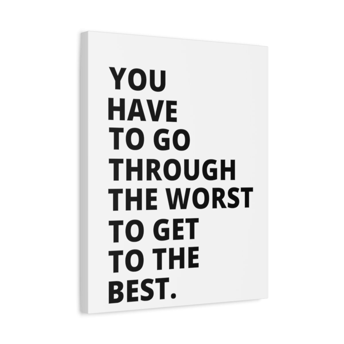 You Have To Go Through The Worst To Get To The Best - Matte Canvas, Stretched, 1.25"