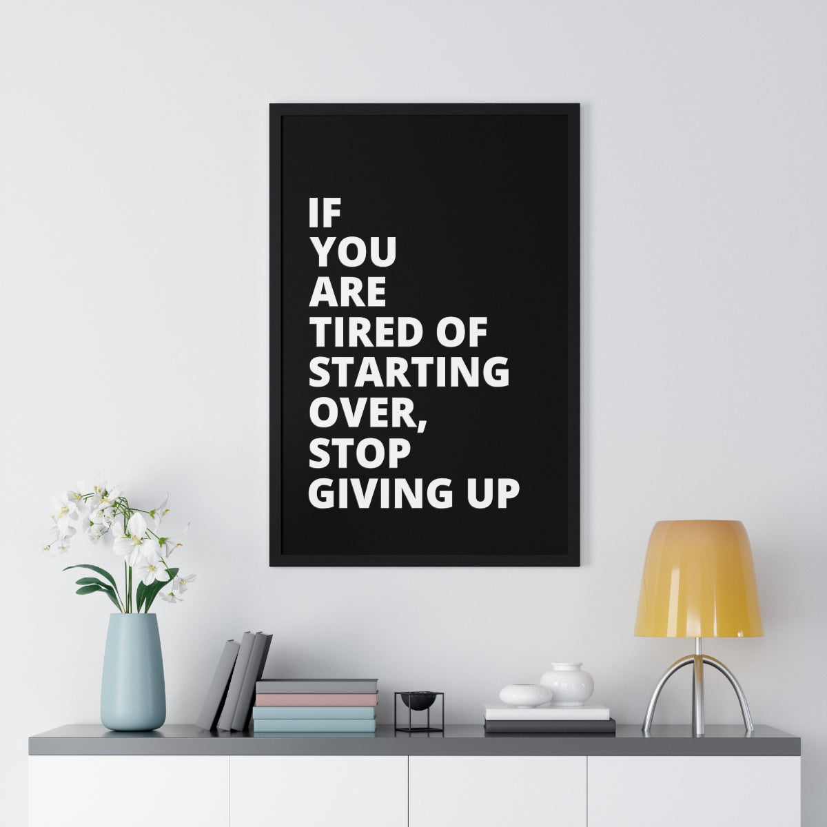 If You Are Tired Of Starting Over, Stop Giving Up - Black - Premium Framed Vertical Poster