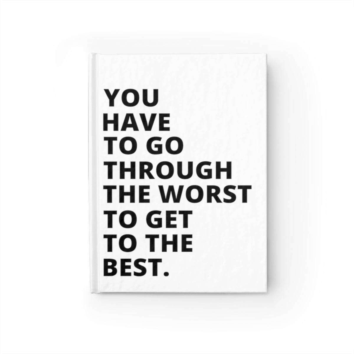 You Have To Go Through The Worst To Get To The Best - Journal - White - Blank Pages