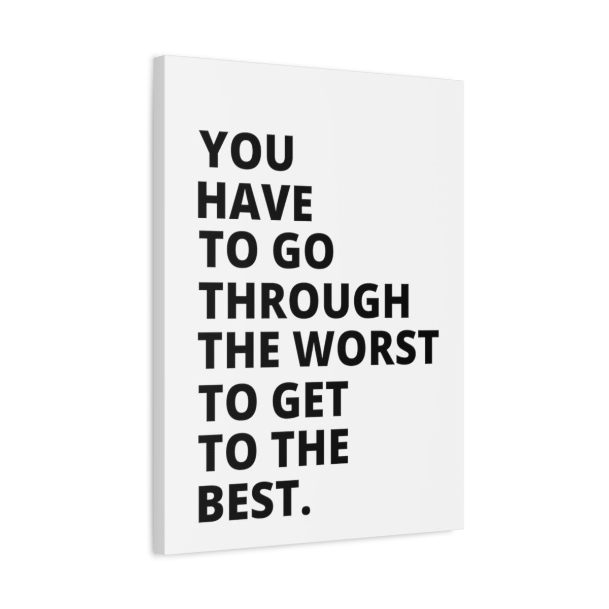 You Have To Go Through The Worst To Get To The Best - Matte Canvas, Stretched, 1.25"