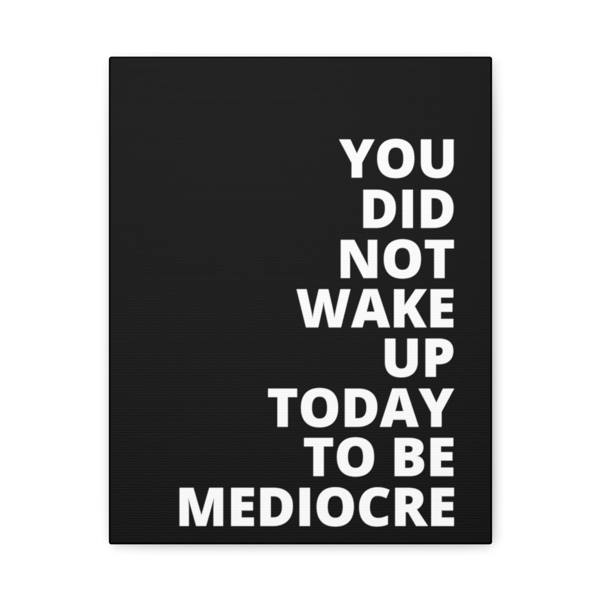 You Did Not Wake Up Today To Be Mediocre - Black - Matte Canvas, Stretched, 1.25"