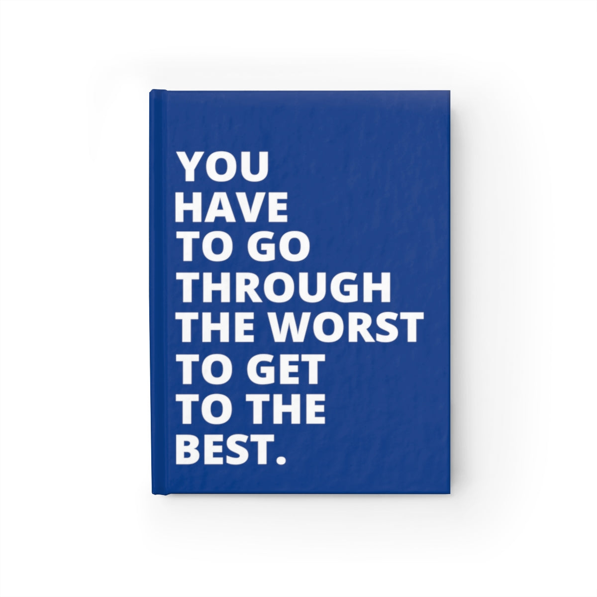 You Have To Go Through The Worst To Get To The Best - Journal - Dark Blue - Blank Pages