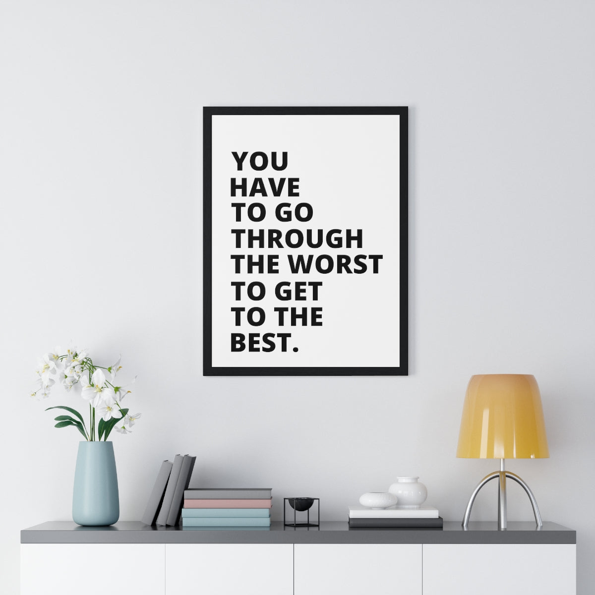 You Have To Go Through The Worst To Get To The Best - Premium Framed Vertical Poster