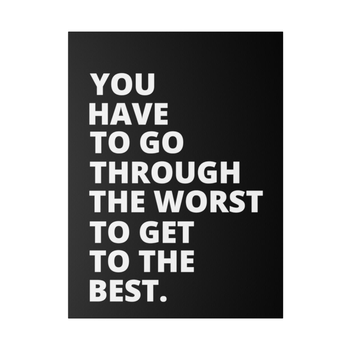 You Have To Go Through The Worst To Get To The Best- Black - Matte Canvas, Stretched, 0.75"