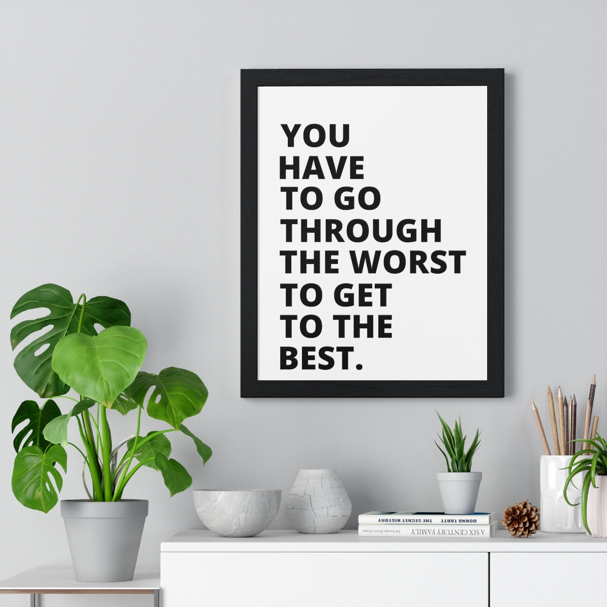 You Have To Go Through The Worst To Get To The Best - Premium Framed Vertical Poster